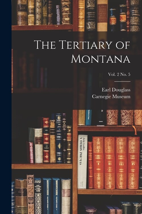 The Tertiary of Montana; vol. 2 no. 5 (Paperback)