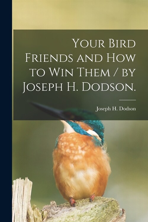 Your Bird Friends and How to Win Them / by Joseph H. Dodson. (Paperback)