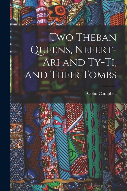 Two Theban Queens, Nefert-ari and Ty-ti, and Their Tombs (Paperback)