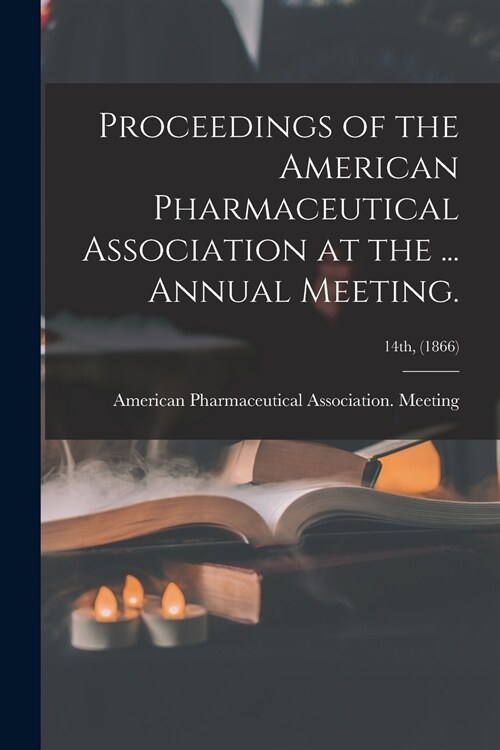 Proceedings of the American Pharmaceutical Association at the ... Annual Meeting.; 14th, (1866) (Paperback)