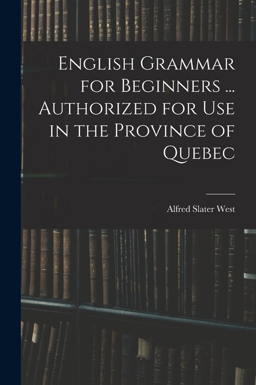 English Grammar for Beginners ... Authorized for Use in the Province of Quebec (Paperback)