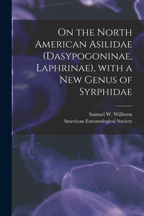 On the North American Asilidae (Dasypogoninae, Laphrinae), With a New Genus of Syrphidae [microform] (Paperback)