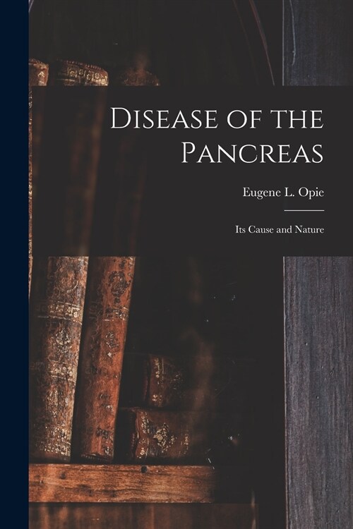 Disease of the Pancreas: Its Cause and Nature (Paperback)
