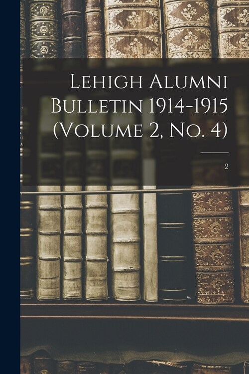 Lehigh Alumni Bulletin 1914-1915 (volume 2, No. 4); 2 (Paperback)