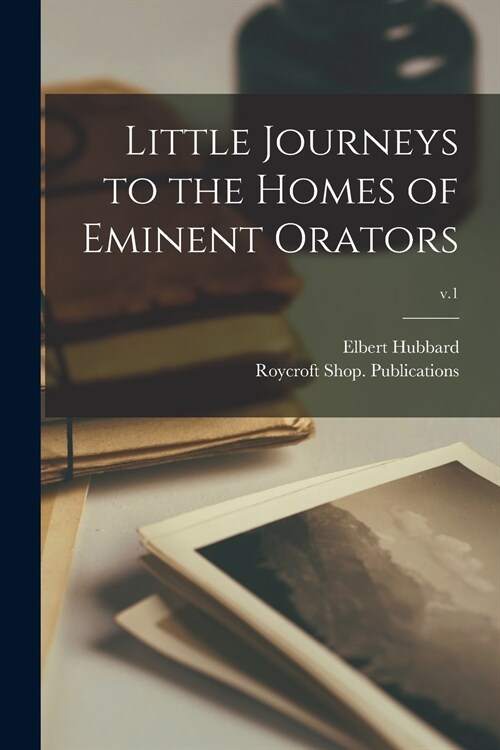 Little Journeys to the Homes of Eminent Orators; v.1 (Paperback)