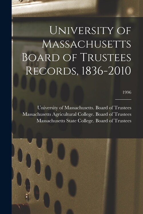 University of Massachusetts Board of Trustees Records, 1836-2010; 1996 (Paperback)