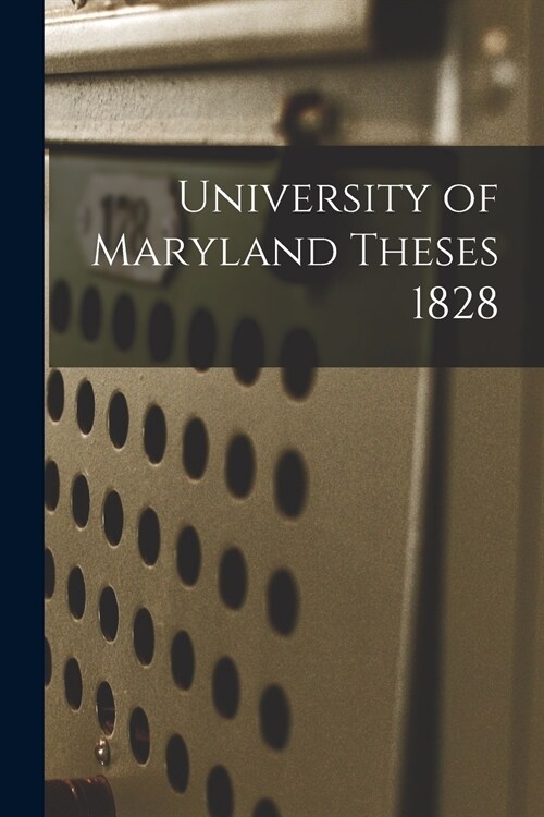 University of Maryland Theses 1828 (Paperback)