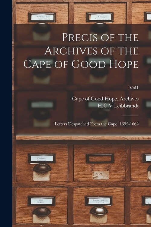 Precis of the Archives of the Cape of Good Hope: Letters Despatched From the Cape, 1652-1662; Vol1 (Paperback)