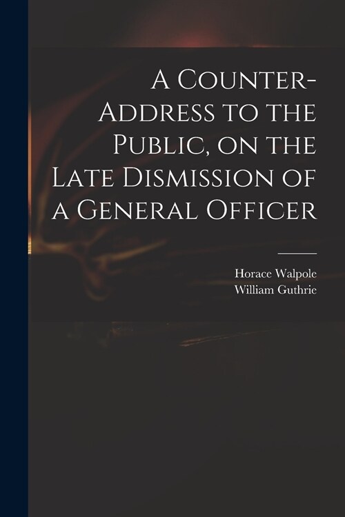A Counter-address to the Public, on the Late Dismission of a General Officer (Paperback)
