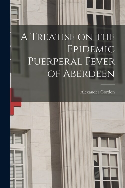 A Treatise on the Epidemic Puerperal Fever of Aberdeen (Paperback)