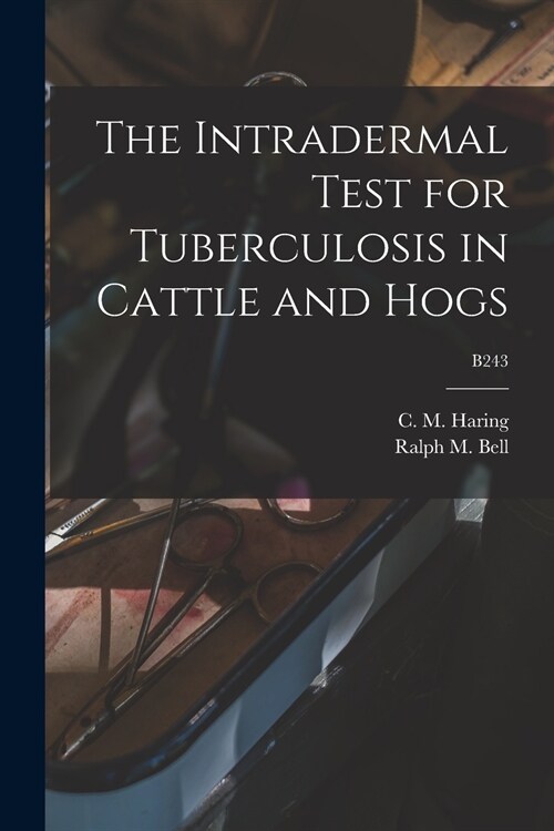 The Intradermal Test for Tuberculosis in Cattle and Hogs; B243 (Paperback)