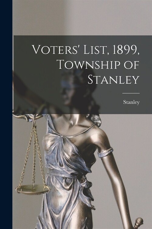 Voters List, 1899, Township of Stanley [microform] (Paperback)