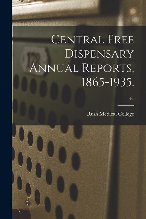 Central Free Dispensary Annual Reports, 1865-1935.; 41 (Paperback)