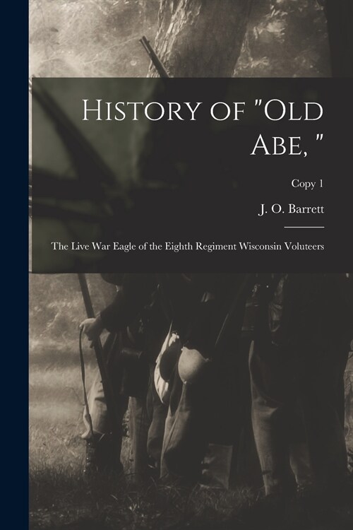 History of Old Abe, : the Live War Eagle of the Eighth Regiment Wisconsin Voluteers; copy 1 (Paperback)