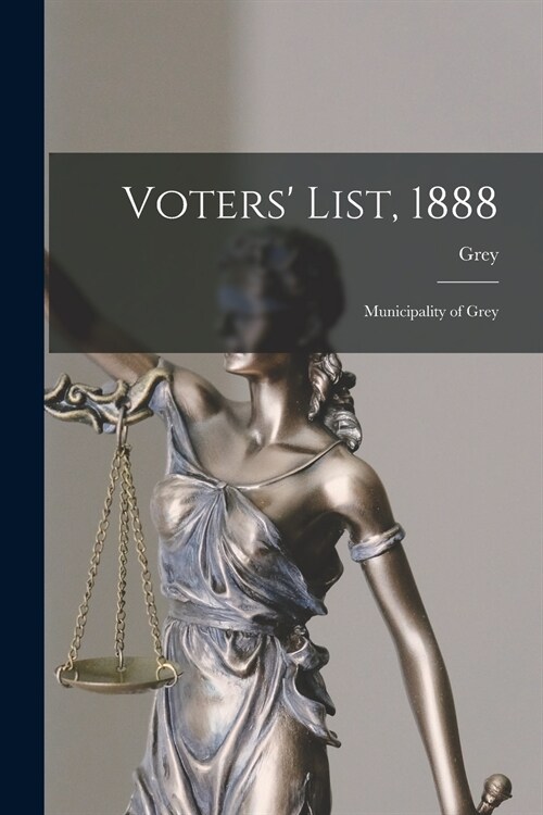 Voters List, 1888 [microform]: Municipality of Grey (Paperback)