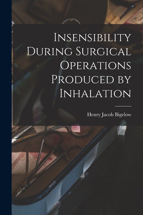 Insensibility During Surgical Operations Produced by Inhalation (Paperback)