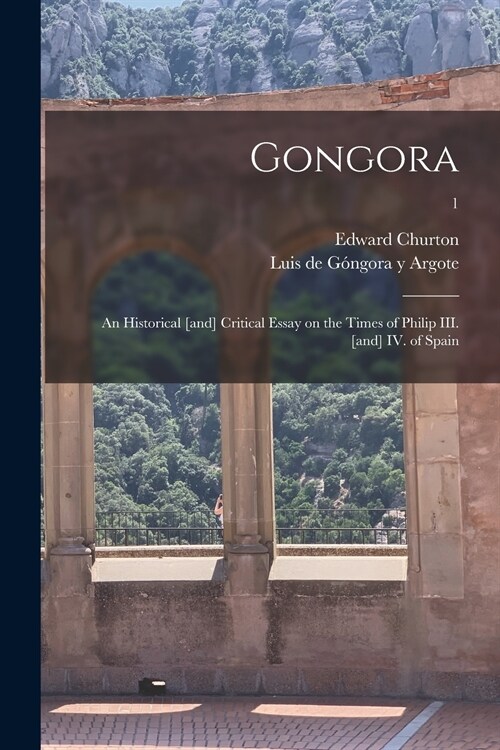 Gongora; an Historical [and] Critical Essay on the Times of Philip III. [and] IV. of Spain; 1 (Paperback)