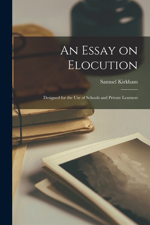 An Essay on Elocution: Designed for the Use of Schools and Private Learners (Paperback)