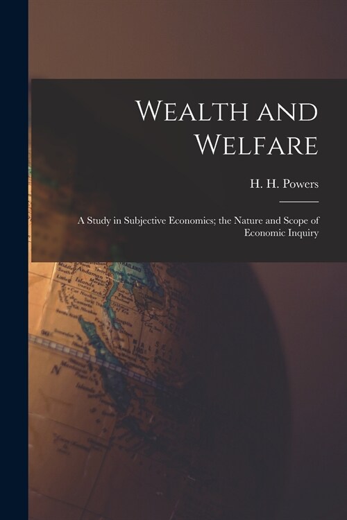 Wealth and Welfare [microform]: a Study in Subjective Economics; the Nature and Scope of Economic Inquiry (Paperback)