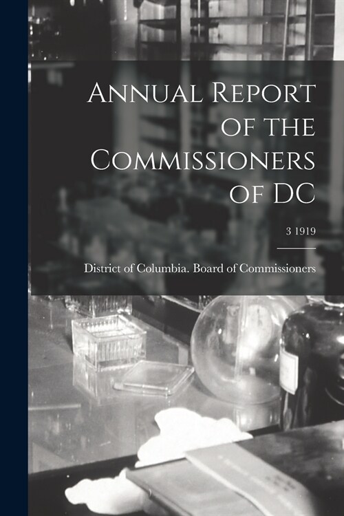 Annual Report of the Commissioners of DC; 3 1919 (Paperback)