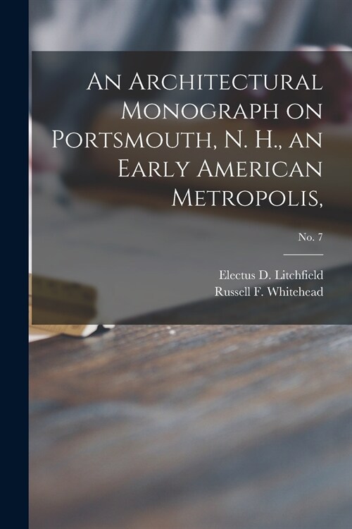 An Architectural Monograph on Portsmouth, N. H., an Early American Metropolis; No. 7 (Paperback)