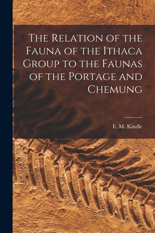 The Relation of the Fauna of the Ithaca Group to the Faunas of the Portage and Chemung [microform] (Paperback)