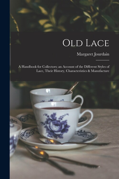 Old Lace: a Handbook for Collectors; an Account of the Different Styles of Lace, Their History, Characteristics & Manufacture (Paperback)