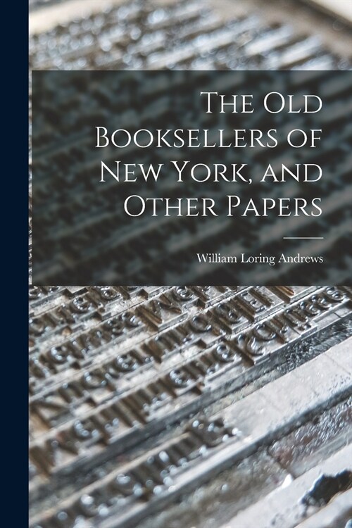 The Old Booksellers of New York, and Other Papers (Paperback)