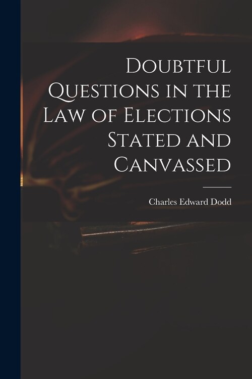 Doubtful Questions in the Law of Elections Stated and Canvassed (Paperback)