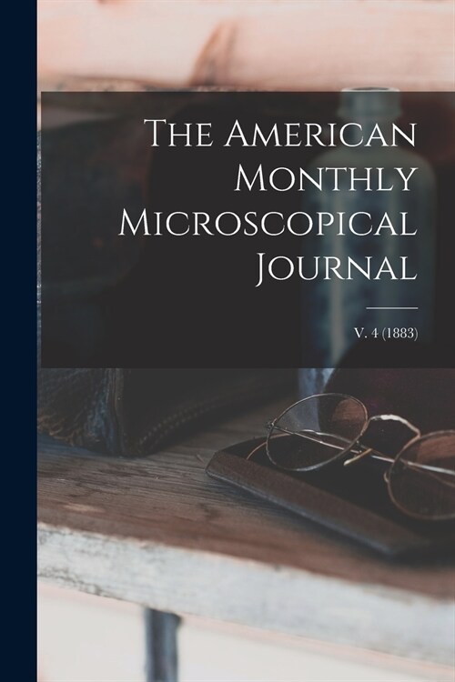 The American Monthly Microscopical Journal; v. 4 (1883) (Paperback)