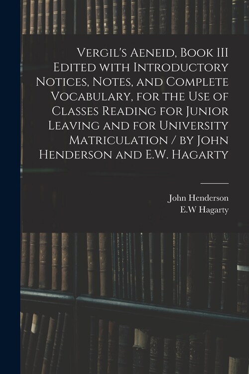 Vergils Aeneid, Book III Edited With Introductory Notices, Notes, and Complete Vocabulary, for the Use of Classes Reading for Junior Leaving and for  (Paperback)