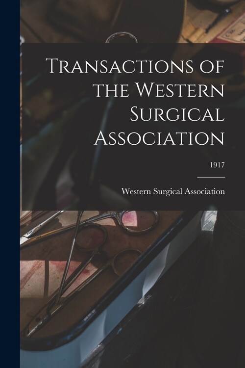 Transactions of the Western Surgical Association; 1917 (Paperback)