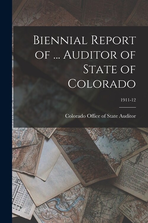 Biennial Report of ... Auditor of State of Colorado; 1911-12 (Paperback)