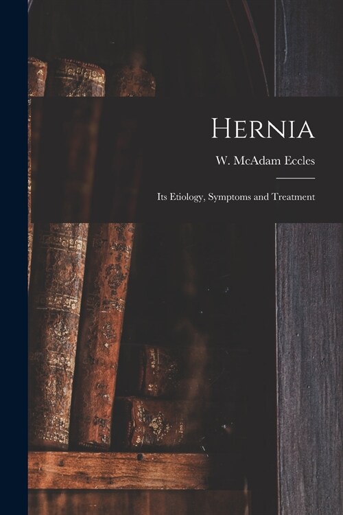 Hernia: Its Etiology, Symptoms and Treatment (Paperback)