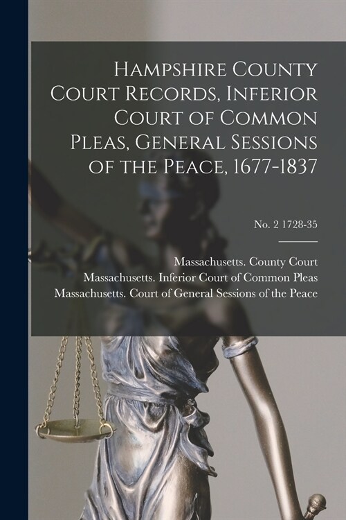 Hampshire County Court Records, Inferior Court of Common Pleas, General Sessions of the Peace, 1677-1837; no. 2 1728-35 (Paperback)