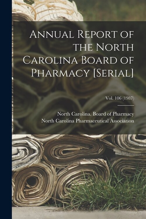 Annual Report of the North Carolina Board of Pharmacy [serial]; Vol. 106 (1987) (Paperback)