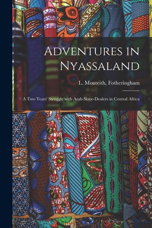 Adventures in Nyassaland; a Two Years Struggle With Arab Slave-dealers in Central Africa (Paperback)