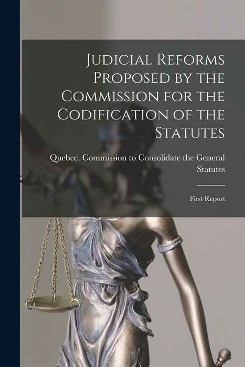 Judicial Reforms Proposed by the Commission for the Codification of the Statutes [microform]: First Report (Paperback)