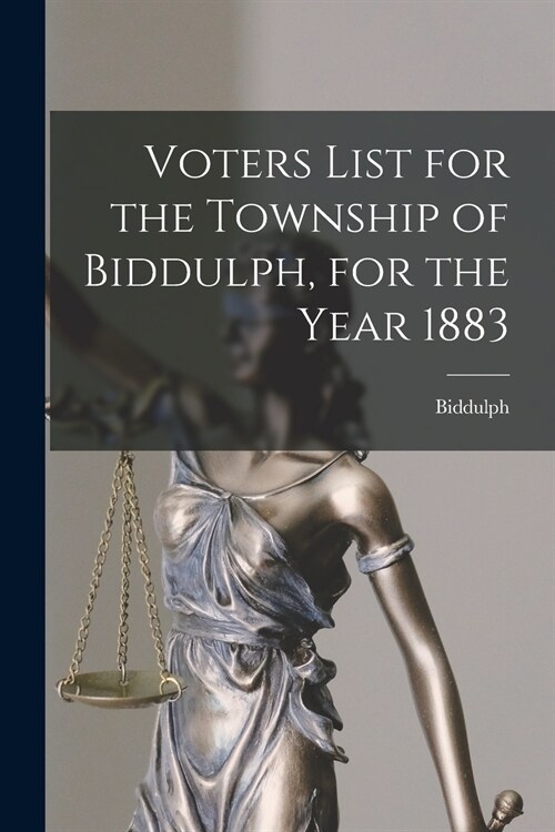 Voters List for the Township of Biddulph, for the Year 1883 [microform] (Paperback)