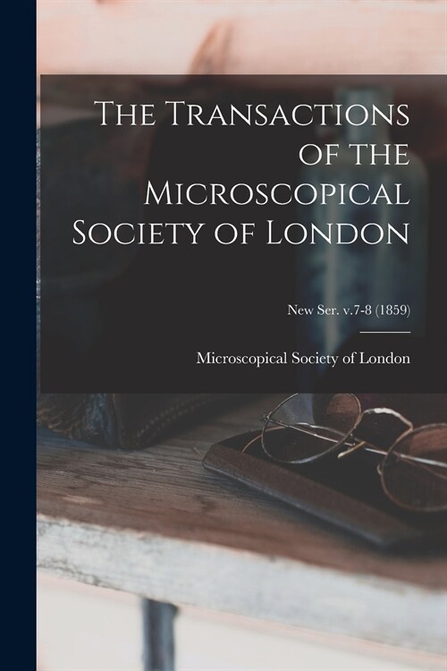 The Transactions of the Microscopical Society of London; new ser. v.7-8 (1859) (Paperback)