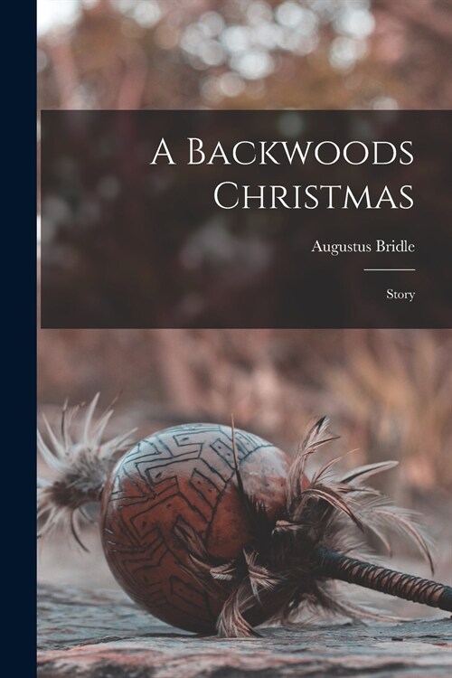 A Backwoods Christmas [microform]: Story (Paperback)