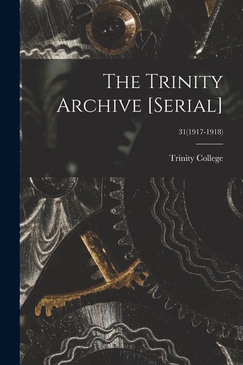 The Trinity Archive [serial]; 31(1917-1918) (Paperback)