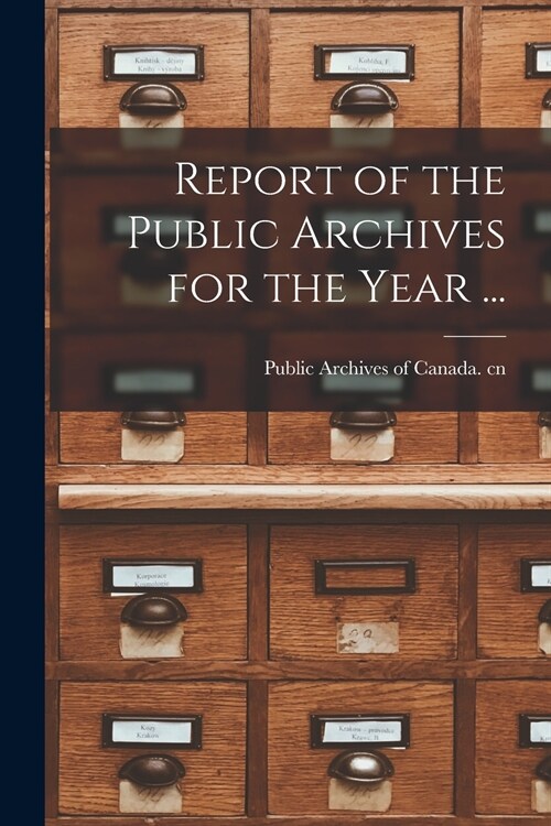 Report of the Public Archives for the Year ... (Paperback)