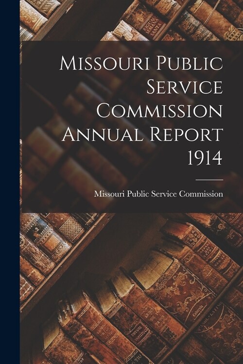 Missouri Public Service Commission Annual Report 1914 (Paperback)