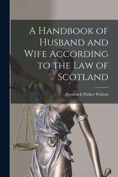 A Handbook of Husband and Wife According to the Law of Scotland [microform] (Paperback)