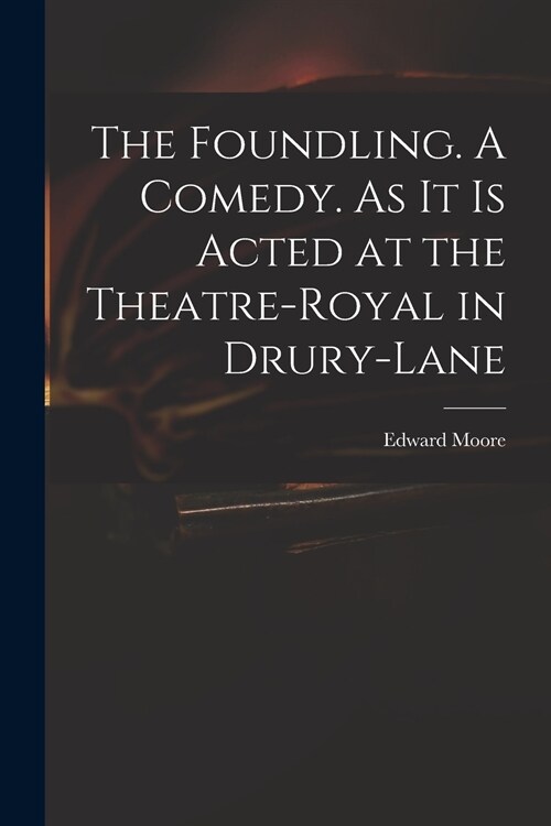 The Foundling. A Comedy. As It is Acted at the Theatre-Royal in Drury-Lane (Paperback)