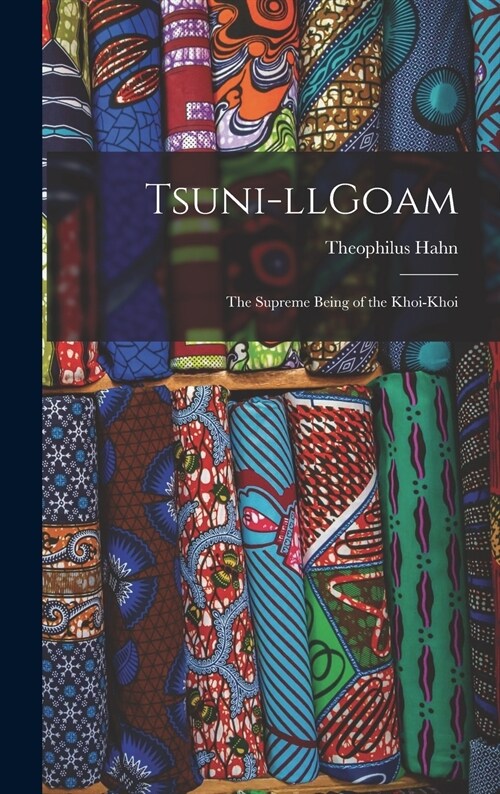 Tsuni-llGoam: the Supreme Being of the Khoi-khoi (Hardcover)