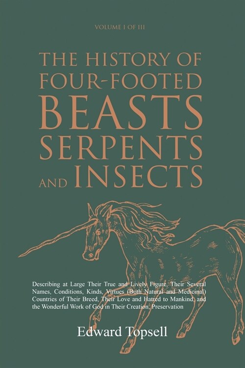 The History of Four-Footed Beasts, Serpents and Insects Vol. I of III: Describing at Large Their True and Lively Figure, Their Several Names, Conditio (Paperback)