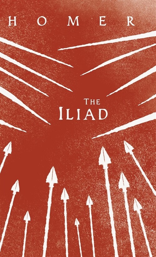 The Iliad: Homers Greek Epic with Selected Writings (Hardcover)