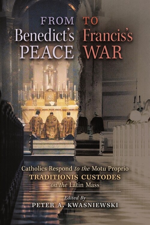 From Benedicts Peace to Franciss War: Catholics Respond to the Motu Proprio Traditionis Custodes on the Latin Mass (Paperback)